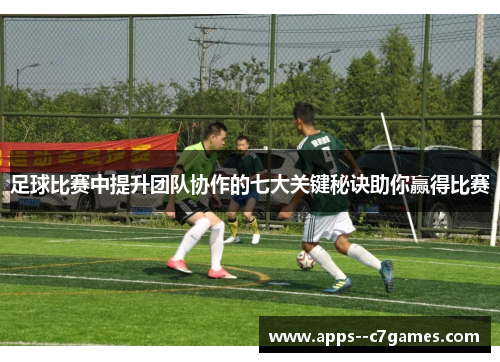 足球比赛中提升团队协作的七大关键秘诀助你赢得比赛