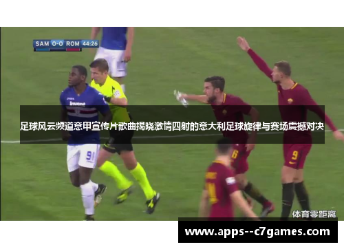 足球风云频道意甲宣传片歌曲揭晓激情四射的意大利足球旋律与赛场震撼对决
