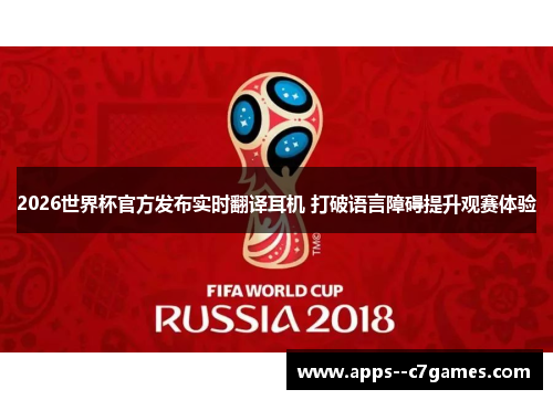 2026世界杯官方发布实时翻译耳机 打破语言障碍提升观赛体验 2026世界杯官方发布实时翻译耳机 打破语言障碍提升观赛体验